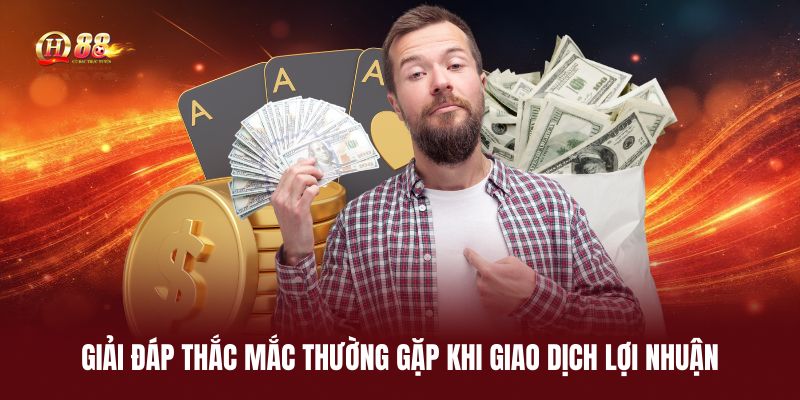 giai-dap-thac-mac-thuong-gap-khi-giao-dich-loi-nhuan