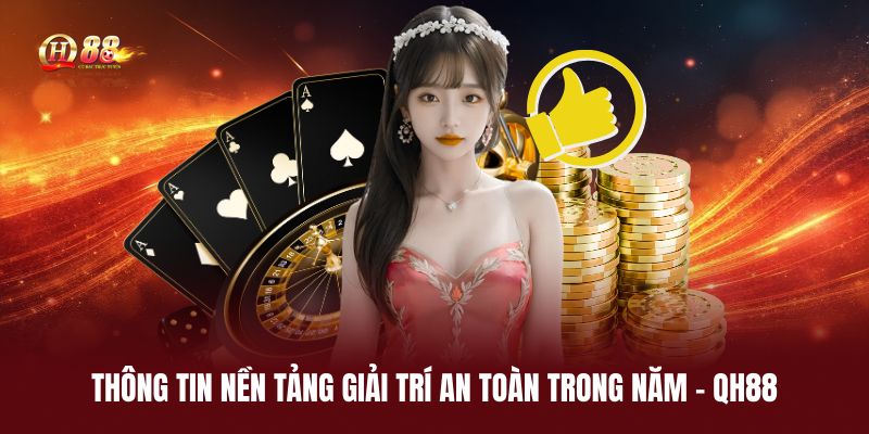 thong-tin-nen-tang-giai-tri-an-toan-trong-nam---qh88